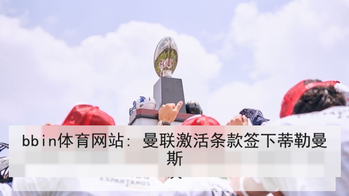 bbin体育网站: 曼联激活条款签下蒂勒曼斯